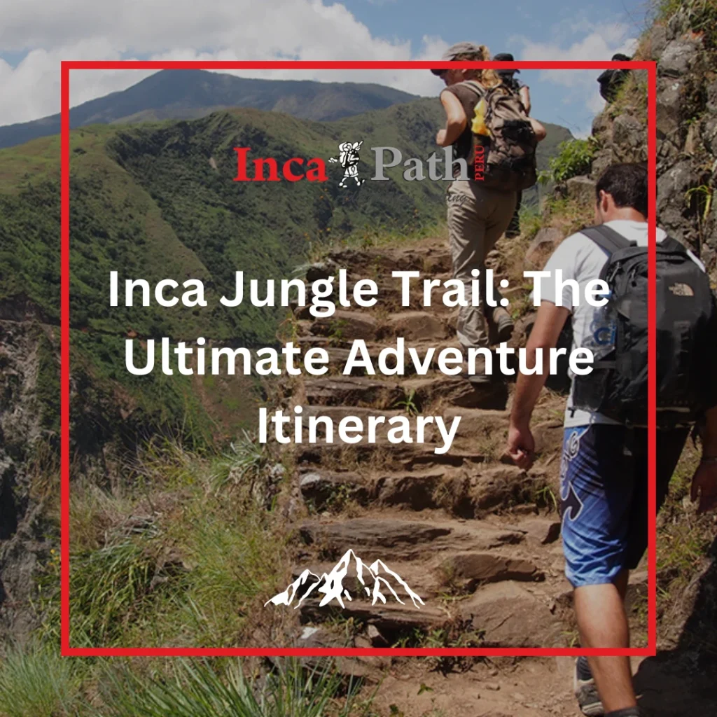 Inca Jungle Trail: The Ultimate Adventure Itinerary